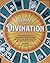 The Ultimate Guide to Divination: The Beginner's Guide to Using Cards, Crystals, Runes, Palmistry, and More for Insight and Predicting the Future