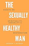 The Sexually Healthy Man by Andrew J. Bauman