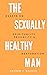 The Sexually Healthy Man: Essays on Spirituality, Sexuality, & Restoration