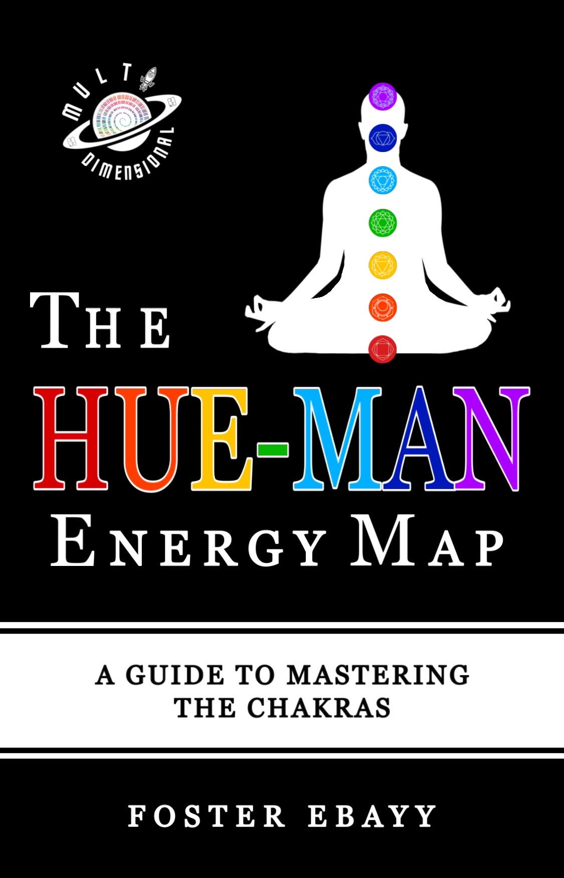 THE HUE-MAN ENERGY MAP: A GUIDE TO MASTERING THE CHAKRAS (Kindle Edition)