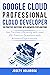 Google Cloud Professional Cloud Developer 100 Practice Questions with Answers/Explanations: Get Certified Efficiently! (Google Cloud Certification Series Book 6)