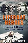 Lifeboat Heroes: Outstanding RNLI Rescues from Three Centuries (Search and Rescue)