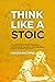 Think Like a Stoic: The Ultimate Guide to Becoming a Stoic, Learning the Art of Living & Overcome the Fear of Failure - Stoicism 101 the Philosophers Guide ... Philosophy (Mastering Stoicism Book 4)