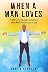 When A Man Loves: A Lifestyle & Leadership Most Men Will Never Experience