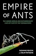 Empire of Ants: The Hidden  World and Extraordinary Lives of Earth's Tiny Conquerors