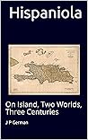 Hispaniola: On Island, Two Worlds, Three Centuries