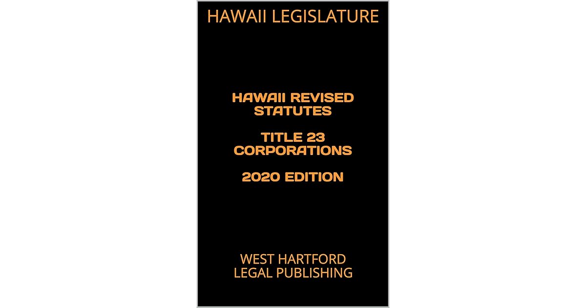 HAWAII REVISED STATUTES TITLE 23 CORPORATIONS 2020 EDITION WEST HARTFORD LEGAL PUBLISHING by