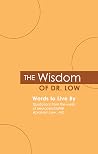 The Wisdom of Dr. Low: Words to Live By: Quotations from the works of neuropsychiatrist Abraham Low, MD