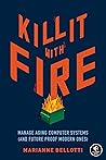 Book cover for Kill It with Fire: Manage Aging Computer Systems (and Future Proof Modern Ones)