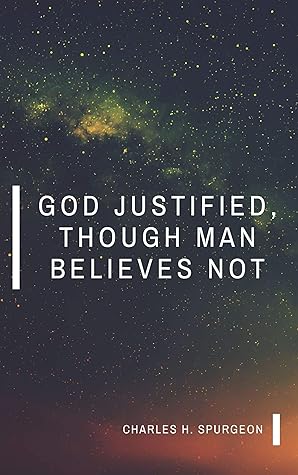 GOD JUSTIFIED, THOUGH MAN BELIEVES NOT