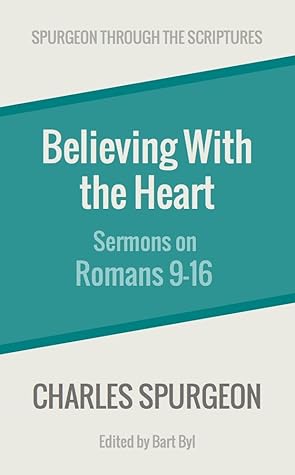 Believing With the Heart: Sermons on Romans 9-16 (Spurgeon Through the Scriptures)