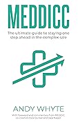 MEDDICC: Using the Powerful MEDDICC Enterprise Sales Framework to Close High-Value Deals and Maximize Business Growth