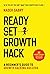 Ready, Set, Growth hack: A beginners guide to growth hacking success (Master the growth sciences)