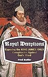 Royal Deceptions: Exposing the KING JAMES ONLY Conspiracies Against God's Word