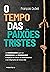 O tempo das paixões tristes...