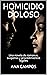 HOMICIDIO DOLOSO: Una novel...