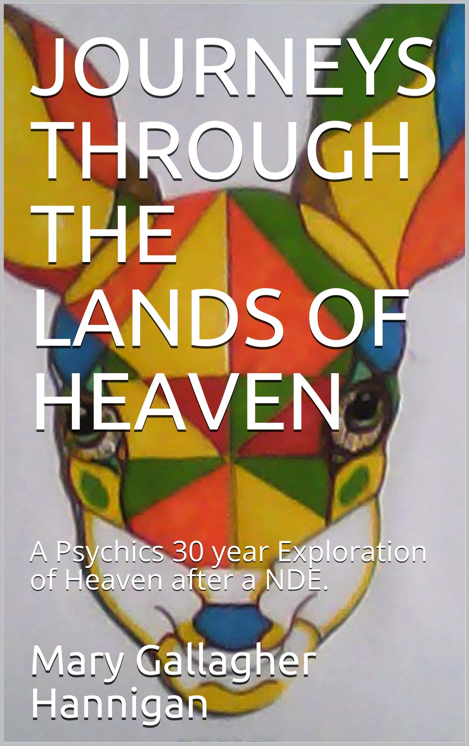 JOURNEYS THROUGH THE LANDS OF HEAVEN: A Psychics 30 year Exploration of Heaven after a NDE. (Kindle Edition)