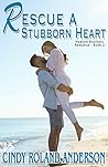 Rescue a Stubborn Heart by Cindy Roland Anderson