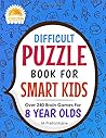 Difficult Puzzle Book for Smart Kids: Over 240 Brain Games for 8 Year Olds (Puzzle Activity Books for Kids) Difficult Puzzle Book for Smart Kids: Over 240 Brain Games for 8 Year Olds (Puzzle Activity Books for Kids)