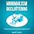 Minimalism & Decluttering: Goodbye Things, Hello Freedom - Discover Cutting Edge Methods to Declutter Your Mind and Live a More Fulfilled Life with Less