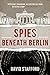 Spies Beneath Berlin by David  Stafford