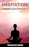 Meditation: A Beginner’s Guide to Meditation: Relieve Stress, Anxiety, Transcendental Meditation, Reclaim Confidence, ... Stress, Depression, ADHD, Yoga, Power Of Now