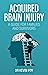 Acquired Brain Injury: A Guide for Families and Survivors