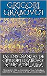 Las enseñanzas de Grigori Grabovoi acerca del alma: Seminario del autor llevado a cabo por Grigori P. Grabovoi el 5 de Agosto de 2003 Las enseñanzas de Grigori Grabovoi acerca del alma: Seminario del autor llevado a cabo por Grigori P. Grabovoi el 5 de Agosto de 2003