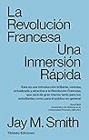 LA REVOLUCIÓN FRANCESA: Una Inmersión Rápida (Spanish Edition)