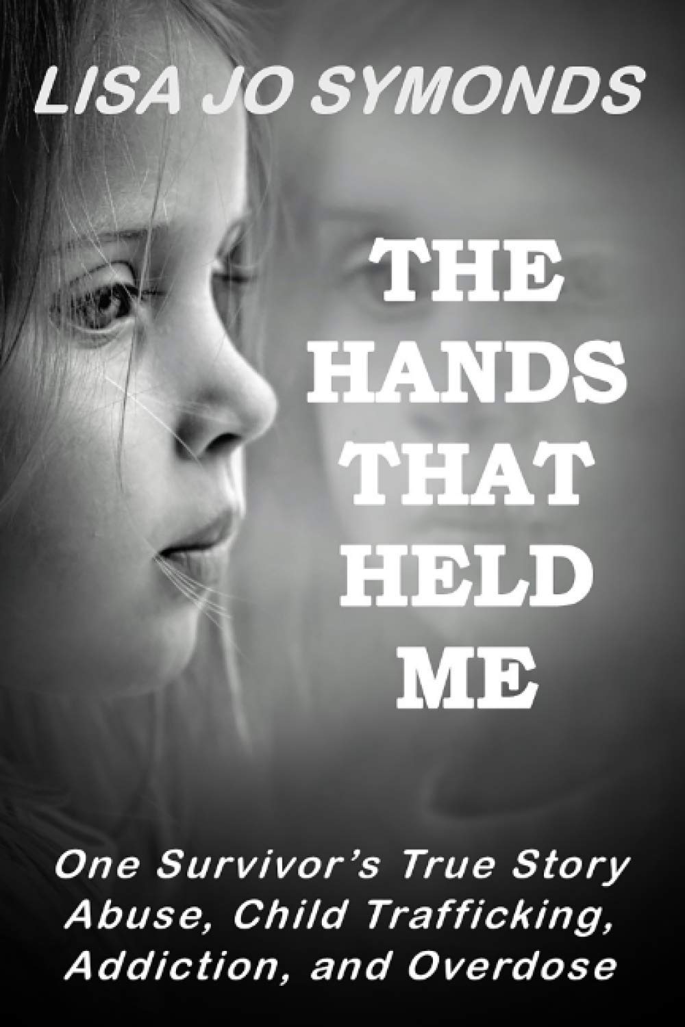 The Hands That Held Me: One Survivor's True Story - Abuse, Child Trafficking, Addiction, and Overdose (Paperback)