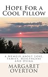 Hope For a Cool Pillow: a Memoir about Love, Family, Healthcare and Dying Hope For a Cool Pillow: a Memoir about Love, Family, Healthcare and Dying