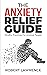 The Anxiety Relief Guide: Mindful Practices For Anxious People