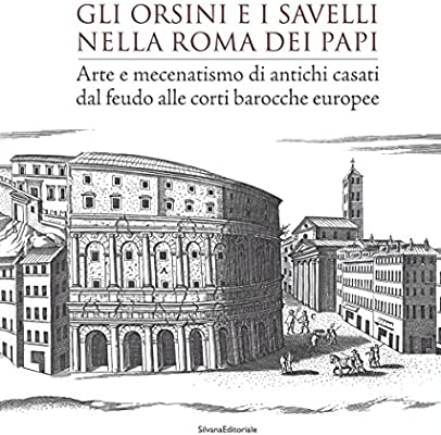 Gli Orsini e i Savelli nella Roma dei papi. Arte e mecenatismo di antichi casati dal feudo alle corti barocche europee. (Hardcover)
