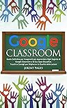 Google Classroom: Guida Definitiva per Insegnanti per Apprendere Ogni Segreto di Google Classroom e le Sue Apps Educative. Trucchi e Consigli per Migliorare la Qualità delle Lezioni (Italian Edition)