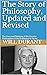 The Story of Philosophy, Updated and Revised: The Lives and Opinions of the Greater Philosophers from Ptahhotep to Sartre