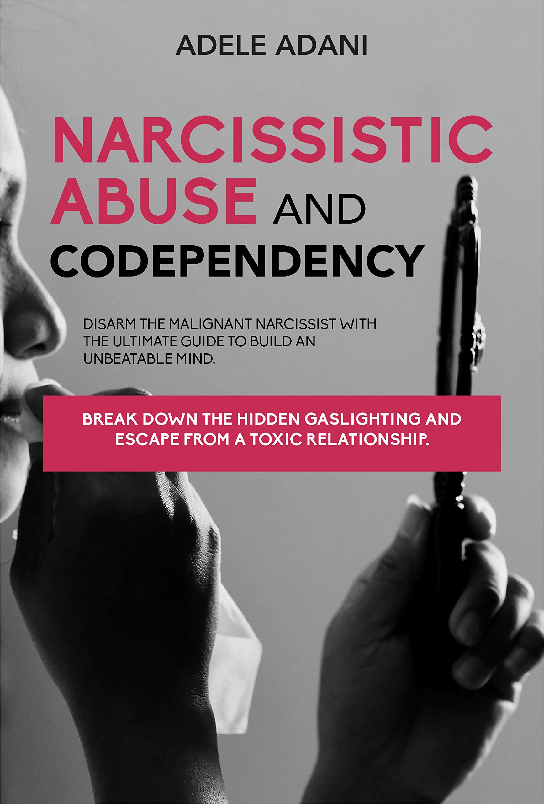 NARCISSISTIC ABUSE AND CODEPENDENCY : Disarm the malignant narcissist with the ultimate guide to build an unbeatable mind. Break down the hidden gaslighting and escape from toxic relationship (Kindle Edition)