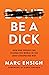 Be a Dick: How One Person Can Change the World in the Most Unexpected Way