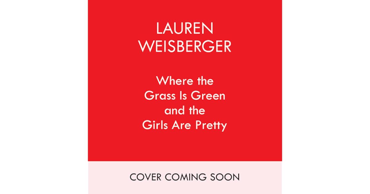 Where the Grass Is Green and the Girls Are Pretty by Lauren Weisberger