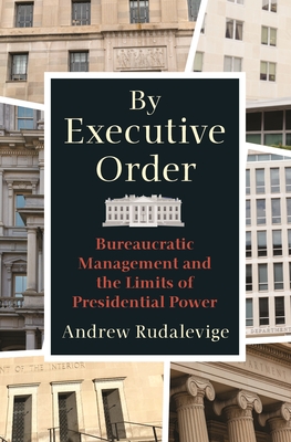 By Executive Order: Bureaucratic Management and the Limits of Presidential Power (Paperback)