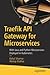 Traefik API Gateway for Microservices: With Java and Python Microservices Deployed in Kubernetes