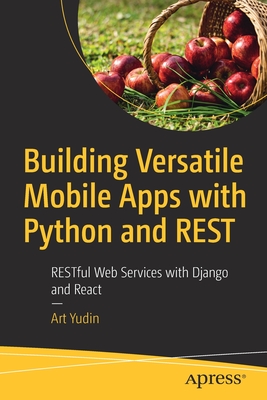 Building Versatile Mobile Apps With Python and REST: RESTful Web Services With Django and React