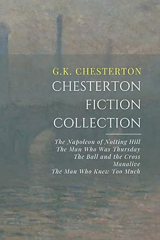 Chesterton Fiction Collection: The Napoleon of Notting Hill, The Man Who Was Thursday, The Ball and the Cross, Manalive, The Man Who Knew Too Much