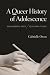 A Queer History of Adolescence: Developmental Pasts, Relational Futures