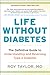 Life Without Diabetes: The Definitive Guide to Understanding and Reversing Type 2 Diabetes