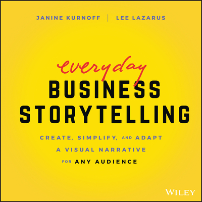 Everyday Business Storytelling: Create, Simplify, and Adapt a Visual Narrative for Any Audience (ebook)
