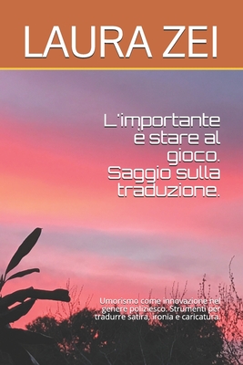 L'importante è stare al gioco. Saggio sulla traduzione.: Umorismo come innovazione nel genere poliziesco. Strumenti per tradurre satira, ironia e caricatura. (Italian Edition)