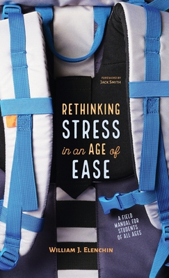 Rethinking Stress in an Age of Ease: A Field Manual for Students of All Ages (Hardcover)