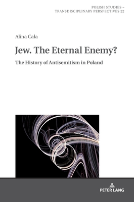 Jew. The Eternal Enemy? (Polish Studies – Transdisciplinary Perspectives)