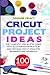 Cricut Project Ideas: 100 P...