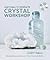 Judy Hall's Complete Crystal Workshop by Judy Hall